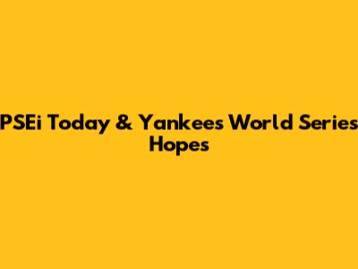 PSEi Today & Yankees World Series Hopes