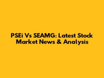 PSEi Vs SEAMG: Latest Stock Market News & Analysis