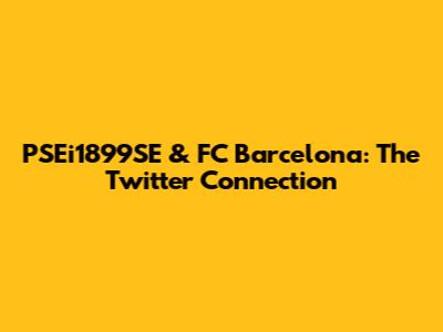 PSEi1899SE & FC Barcelona: The Twitter Connection