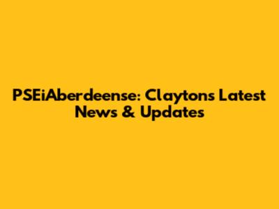 PSEiAberdeense: Clayton's Latest News & Updates