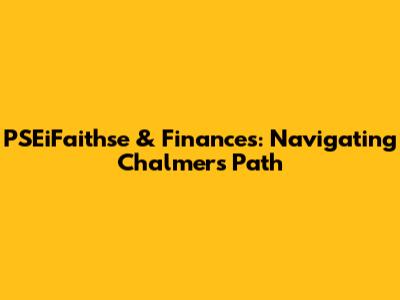PSEiFaithse & Finances: Navigating Chalmers' Path
