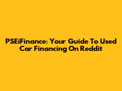 PSEiFinance: Your Guide To Used Car Financing On Reddit