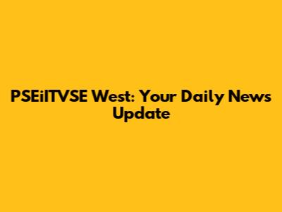 PSEiITVSE West: Your Daily News Update