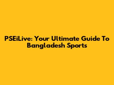 PSEiLive: Your Ultimate Guide To Bangladesh Sports