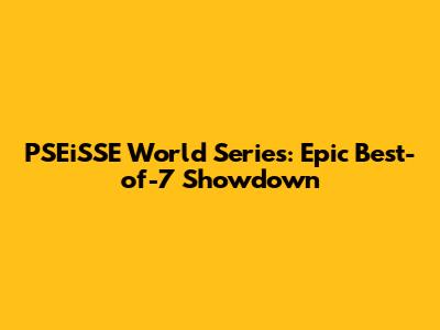 PSEiSSE World Series: Epic Best-of-7 Showdown