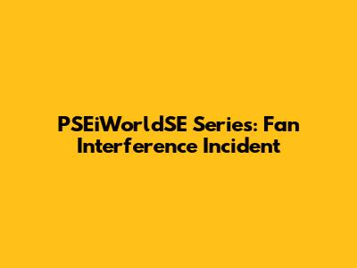 PSEiWorldSE Series: Fan Interference Incident