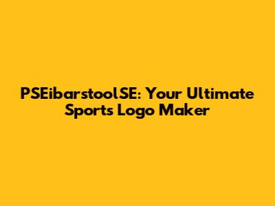 PSEibarstoolSE: Your Ultimate Sports Logo Maker