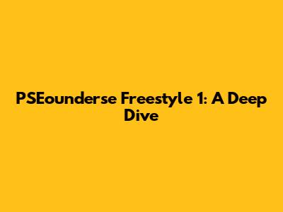 PSEounderse Freestyle 1: A Deep Dive
