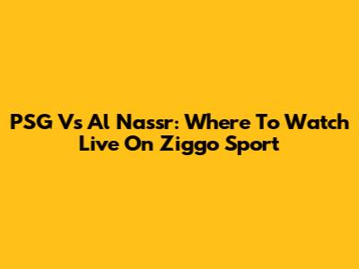 PSG Vs Al Nassr: Where To Watch Live On Ziggo Sport