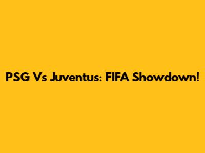 PSG Vs Juventus: FIFA Showdown!