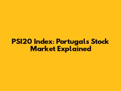 PSI20 Index: Portugal's Stock Market Explained