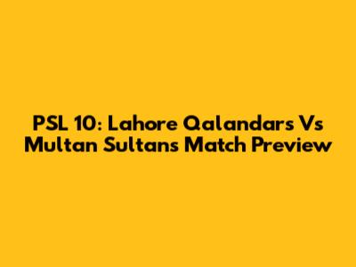 PSL 10: Lahore Qalandars Vs Multan Sultans Match Preview