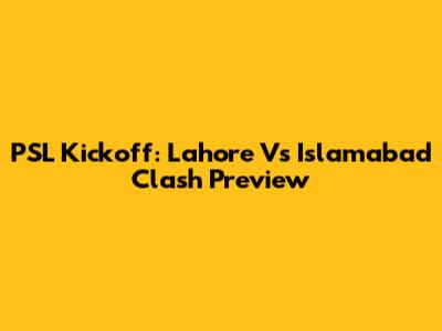 PSL Kickoff: Lahore Vs Islamabad Clash Preview