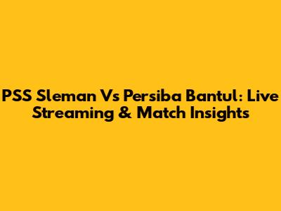 PSS Sleman Vs Persiba Bantul: Live Streaming & Match Insights