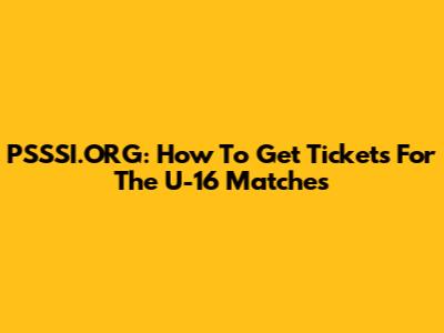 PSSSI.ORG: How To Get Tickets For The U-16 Matches