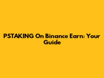 PSTAKING On Binance Earn: Your Guide