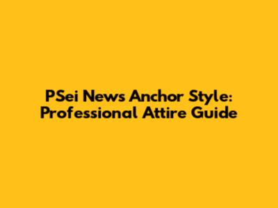 PSei News Anchor Style: Professional Attire Guide