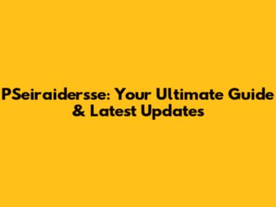 PSeiraidersse: Your Ultimate Guide & Latest Updates