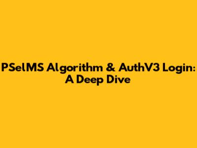 PSelMS Algorithm & AuthV3 Login: A Deep Dive