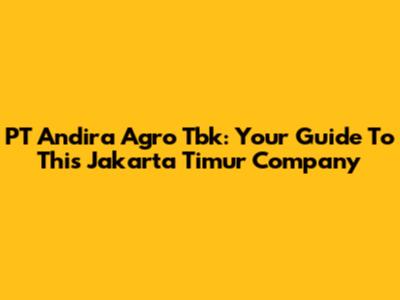 PT Andira Agro Tbk: Your Guide To This Jakarta Timur Company
