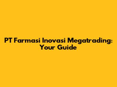 PT Farmasi Inovasi Megatrading: Your Guide