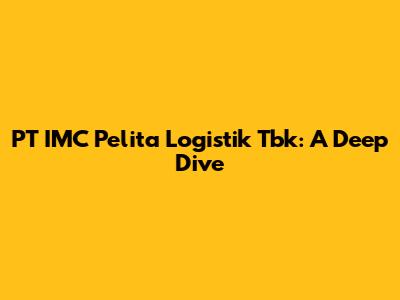 PT IMC Pelita Logistik Tbk: A Deep Dive