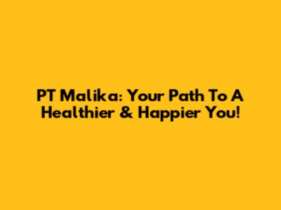 PT Malika: Your Path To A Healthier & Happier You!