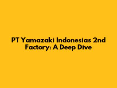 PT Yamazaki Indonesia's 2nd Factory: A Deep Dive