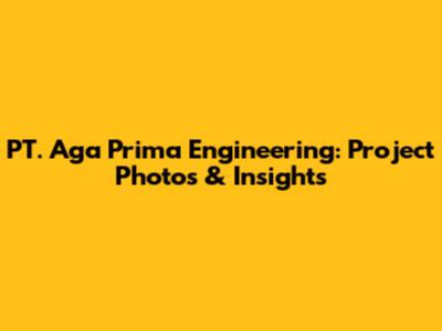 PT. Aga Prima Engineering: Project Photos & Insights