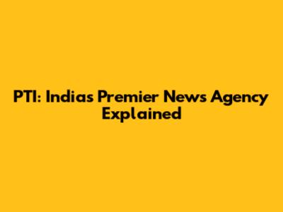 PTI: India's Premier News Agency Explained