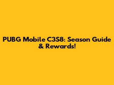 PUBG Mobile C3S8: Season Guide & Rewards!