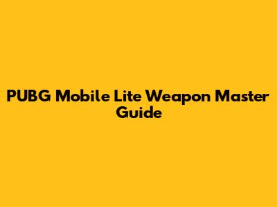 PUBG Mobile Lite Weapon Master Guide