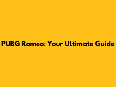 PUBG Romeo: Your Ultimate Guide