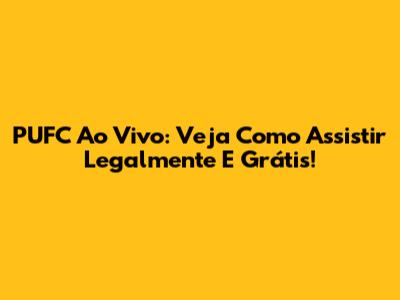 PUFC Ao Vivo: Veja Como Assistir Legalmente E Grátis!