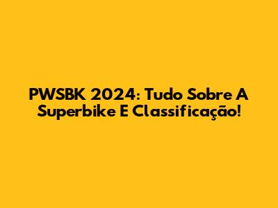 PWSBK 2024: Tudo Sobre A Superbike E Classificação!