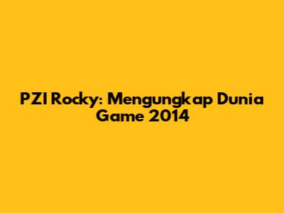 PZI Rocky: Mengungkap Dunia Game 2014