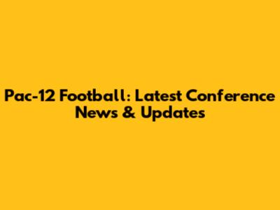 Pac-12 Football: Latest Conference News & Updates