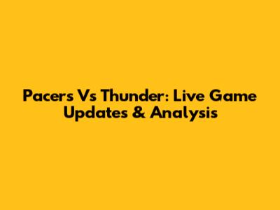 Pacers Vs Thunder: Live Game Updates & Analysis