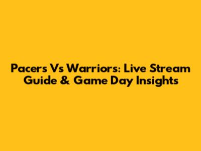 Pacers Vs Warriors: Live Stream Guide & Game Day Insights