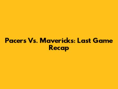 Pacers Vs. Mavericks: Last Game Recap