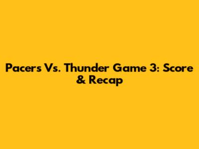 Pacers Vs. Thunder Game 3: Score & Recap