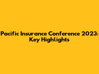 Pacific Insurance Conference 2023: Key Highlights
