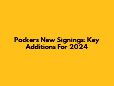 Packers New Signings: Key Additions For 2024