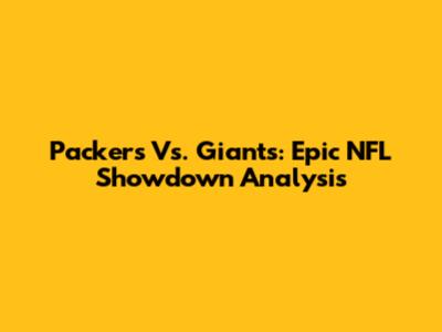 Packers Vs. Giants: Epic NFL Showdown Analysis