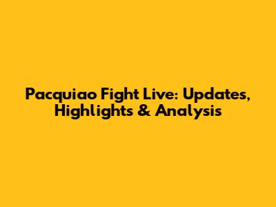 Pacquiao Fight Live: Updates, Highlights & Analysis