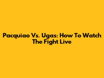 Pacquiao Vs. Ugas: How To Watch The Fight Live