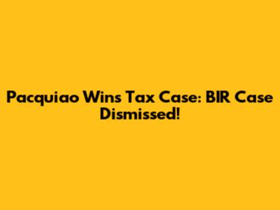 Pacquiao Wins Tax Case: BIR Case Dismissed!