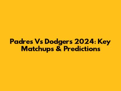 Padres Vs Dodgers 2024: Key Matchups & Predictions