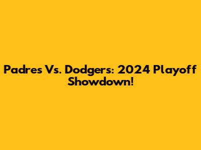 Padres Vs. Dodgers: 2024 Playoff Showdown!