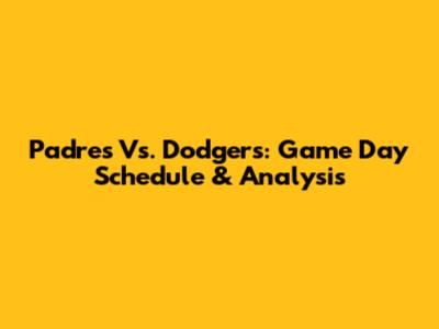 Padres Vs. Dodgers: Game Day Schedule & Analysis